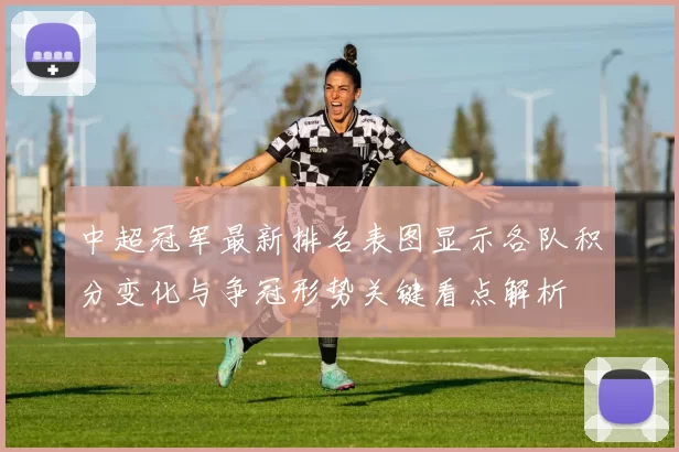 中超冠军最新排名表图显示各队积分变化与争冠形势关键看点解析