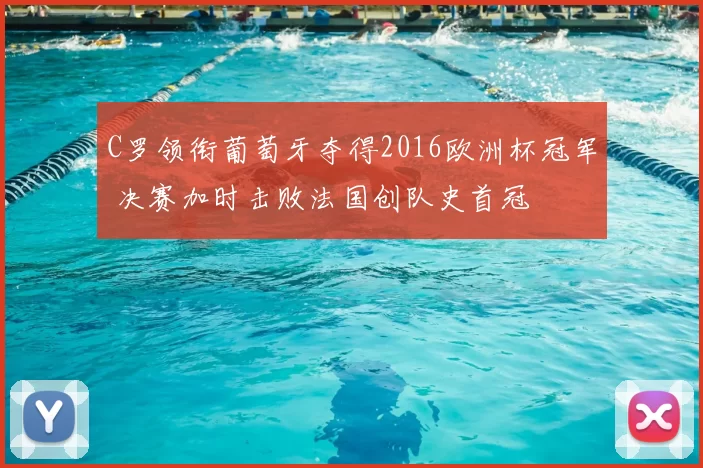 C罗领衔葡萄牙夺得2016欧洲杯冠军 决赛加时击败法国创队史首冠