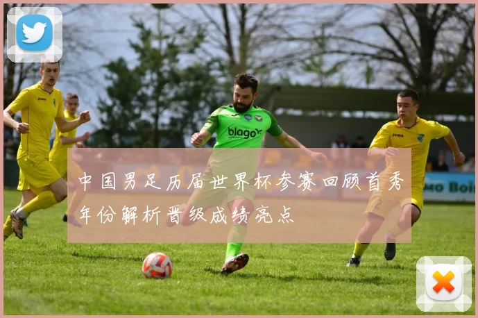 中国男足历届世界杯参赛回顾首秀年份解析晋级成绩亮点