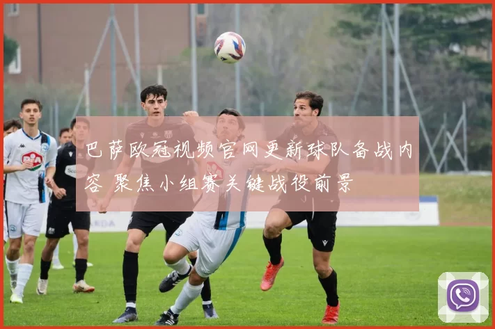 巴萨欧冠视频官网更新球队备战内容 聚焦小组赛关键战役前景